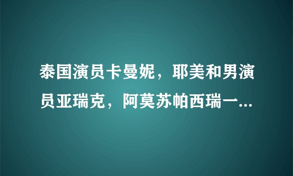 泰国演员卡曼妮，耶美和男演员亚瑞克，阿莫苏帕西瑞一起主演了什么电视剧