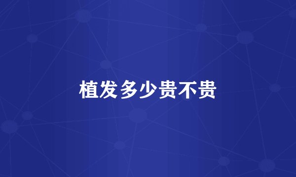 植发多少贵不贵