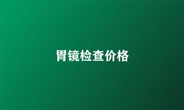 胃镜检查价格