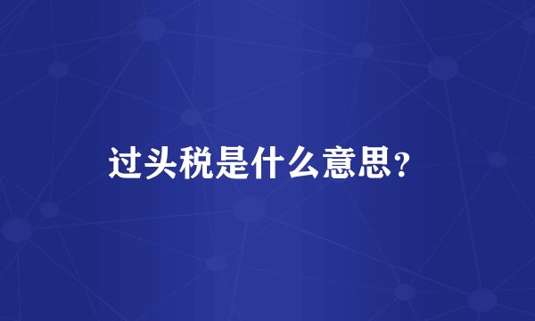 过头税是什么意思？