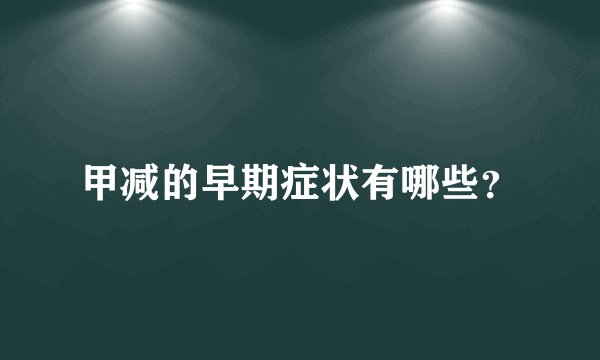甲减的早期症状有哪些？