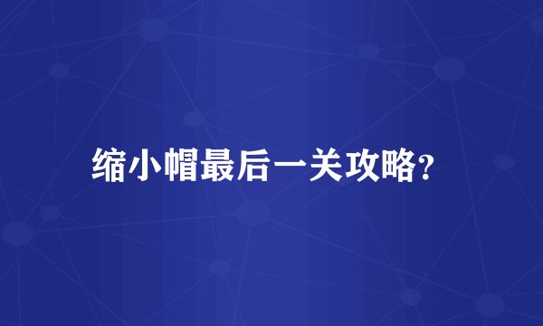 缩小帽最后一关攻略?