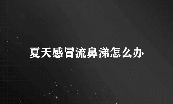 夏天感冒流鼻涕怎么办