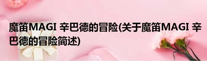 魔笛MAGI 辛巴德的冒险(关于魔笛MAGI 辛巴德的冒险简述)