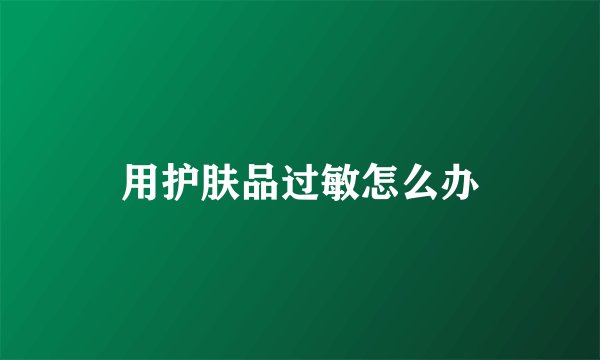 用护肤品过敏怎么办