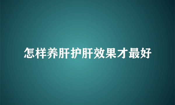 怎样养肝护肝效果才最好