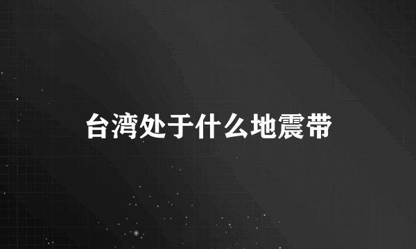 台湾处于什么地震带