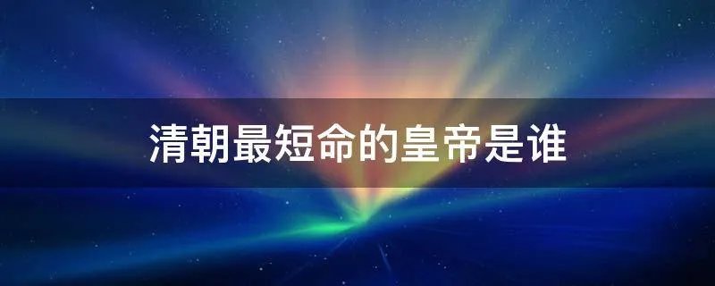 清朝最短命的皇帝是谁