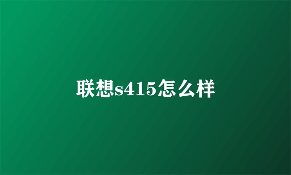 联想s415怎么样