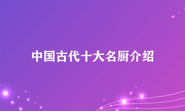 中国古代十大名厨介绍
