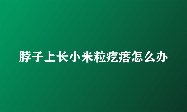 脖子上长小米粒疙瘩怎么办