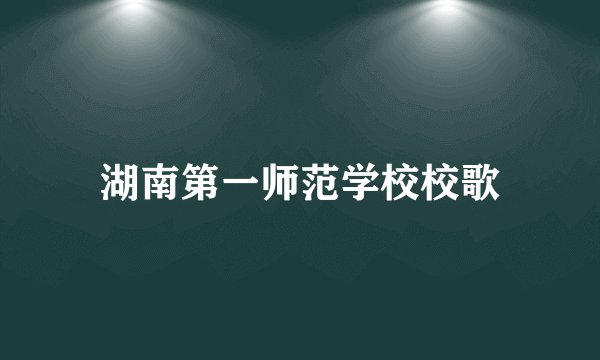 湖南第一师范学校校歌