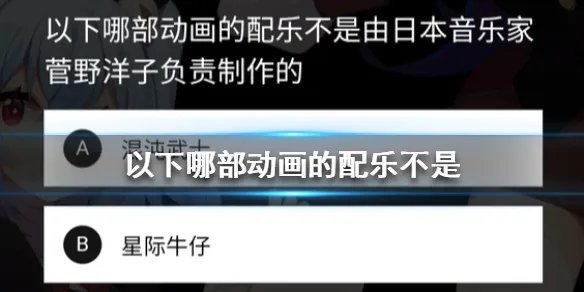 以下哪部动画的配乐不是由日本音乐家菅野洋子负责制作的 B站硬核会员答题答案