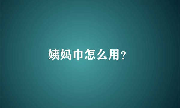 姨妈巾怎么用？