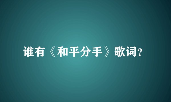 谁有《和平分手》歌词?
