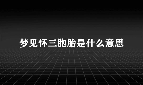梦见怀三胞胎是什么意思