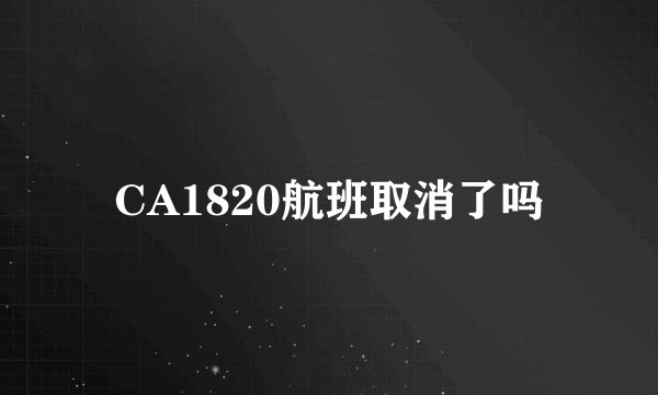 CA1820航班取消了吗