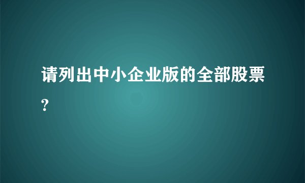 请列出中小企业版的全部股票?