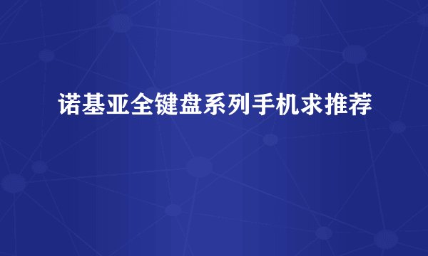诺基亚全键盘系列手机求推荐