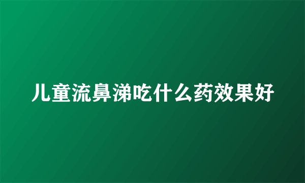 儿童流鼻涕吃什么药效果好