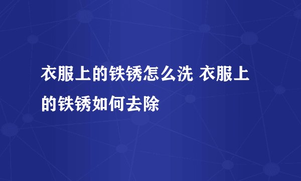 衣服上的铁锈怎么洗 衣服上的铁锈如何去除