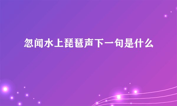 忽闻水上琵琶声下一句是什么