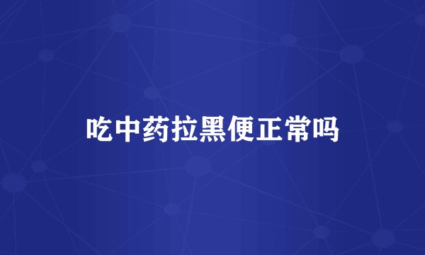 吃中药拉黑便正常吗