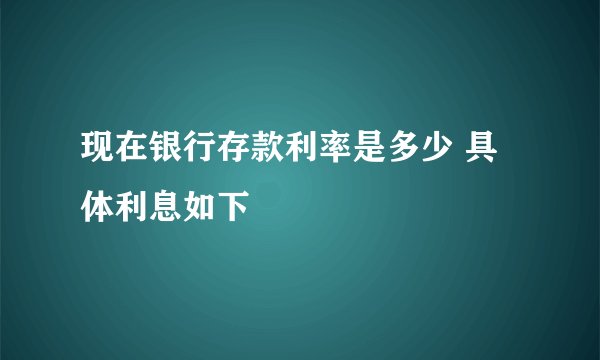 现在银行存款利率是多少 具体利息如下