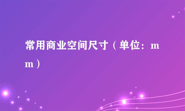 常用商业空间尺寸(单位:mm)