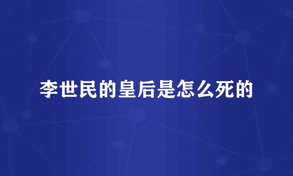 李世民的皇后是怎么死的
