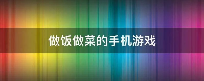 做饭做菜的手机游戏