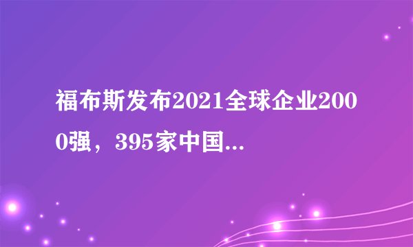 福布斯发布2021全球企业2000强，395家中国企业上榜（附全榜单）