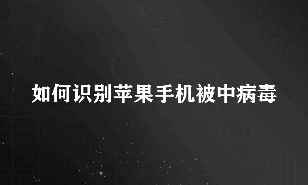 如何识别苹果手机被中病毒