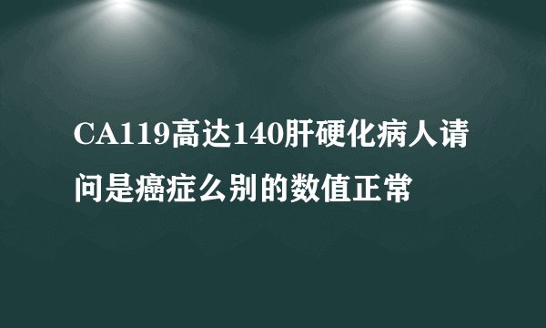 CA119高达140肝硬化病人请问是癌症么别的数值正常