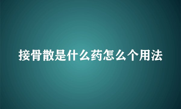 接骨散是什么药怎么个用法