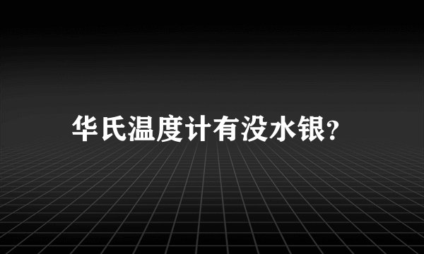 华氏温度计有没水银？