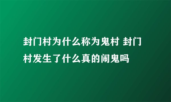 封门村为什么称为鬼村 封门村发生了什么真的闹鬼吗