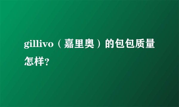 gillivo（嘉里奥）的包包质量怎样？