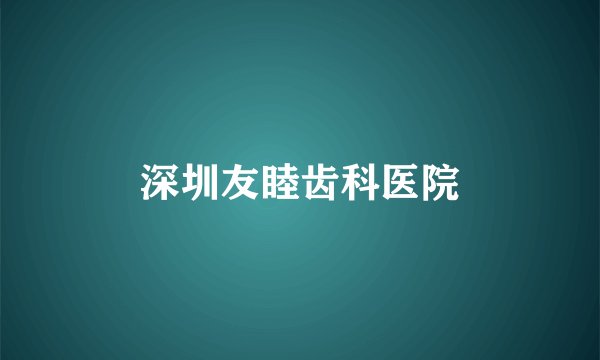 深圳友睦齿科医院