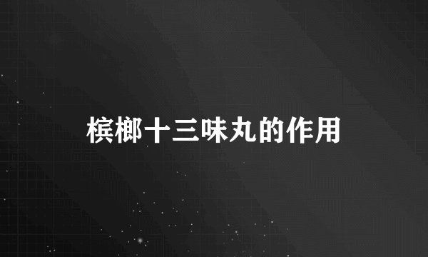 槟榔十三味丸的作用