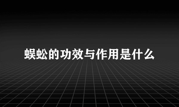 蜈蚣的功效与作用是什么