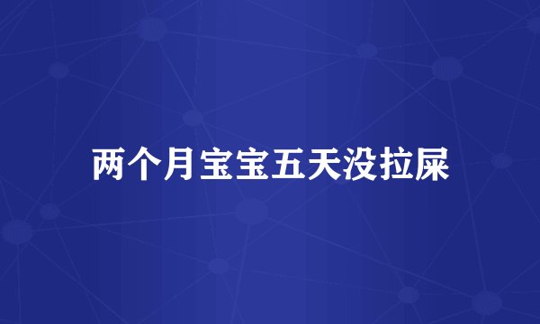 两个月宝宝五天没拉屎