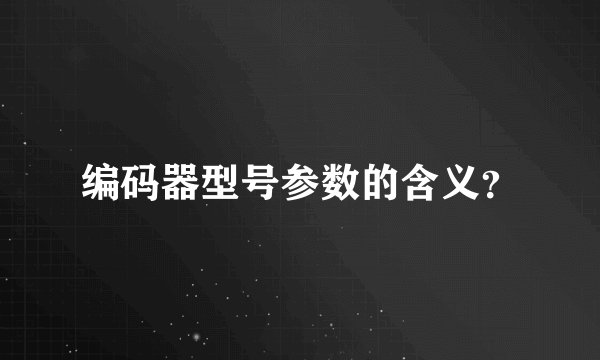 编码器型号参数的含义？