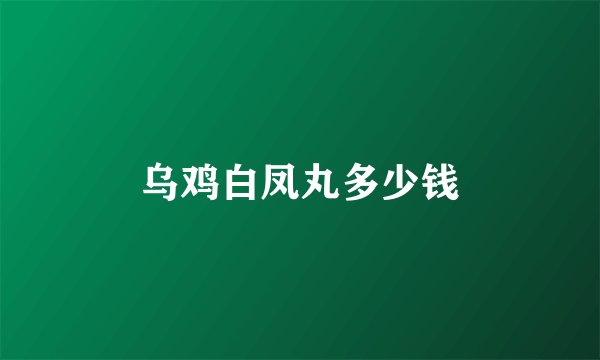 乌鸡白凤丸多少钱