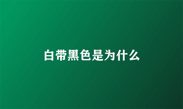 白带黑色是为什么