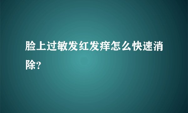 脸上过敏发红发痒怎么快速消除？