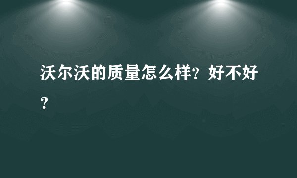 沃尔沃的质量怎么样？好不好？