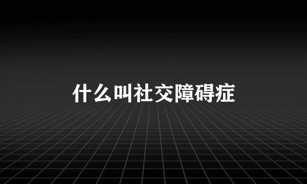 什么叫社交障碍症