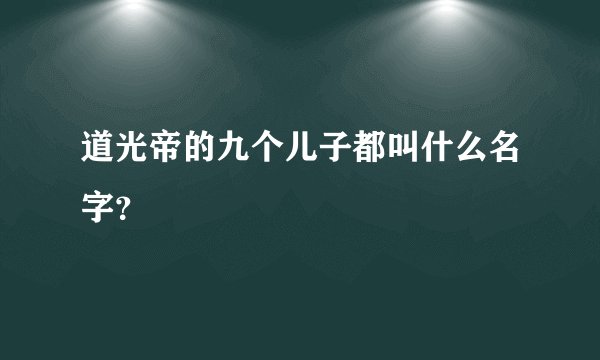 道光帝的九个儿子都叫什么名字？