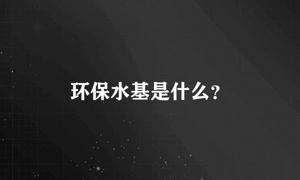 环保水基是什么？